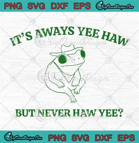 It S Always Yee Haw SVG But Never Haw Yee SVG Cowboy Frog Meme SVG