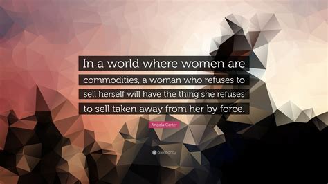 Angela Carter Quote “in A World Where Women Are Commodities A Woman