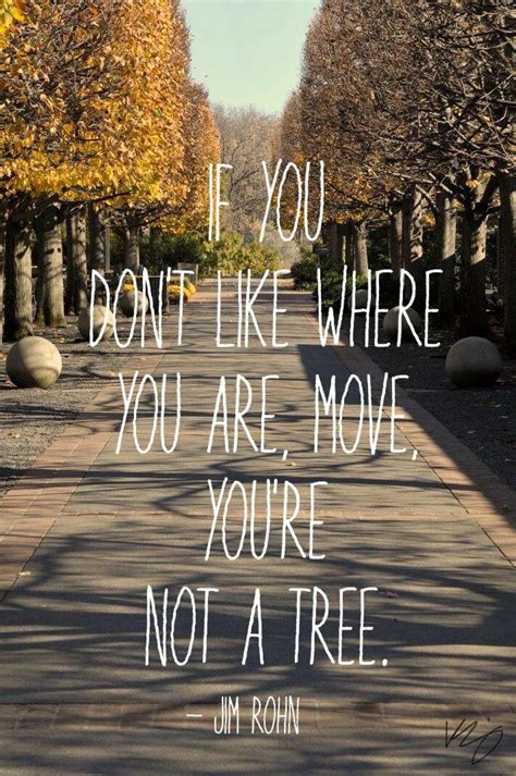 You Are Not A Tree Quote If You Dont Like Where You Are Move You Are