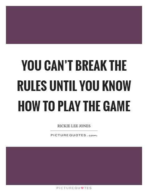 You Cant Break The Rules Until You Know How To Play The Game Picture