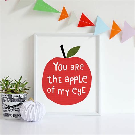 Figuratively it is something, or more usually someone, cherished above others. You Are The Apple Of My Eye, Quote Print By Yoyo Studio ...