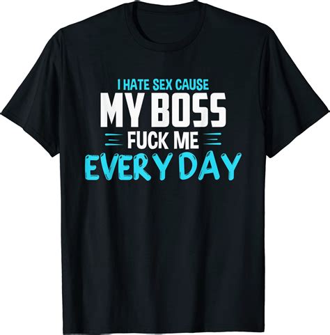 I Hate Sex Cause My Boss Fuck Me Every Day Adult Humor T