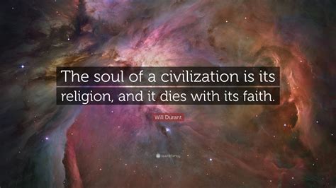 Will Durant Quote “the Soul Of A Civilization Is Its Religion And It