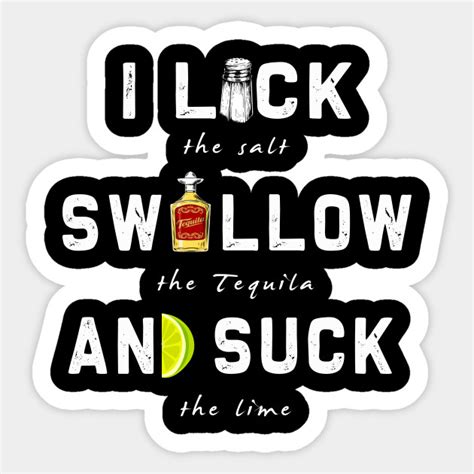 I Lick Swallow And Suck Funny Tequila Drinking T I Lick Swallow Tequila Suck The Lime