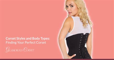 Corset Styles And Body Types Finding Your Perfect Corset