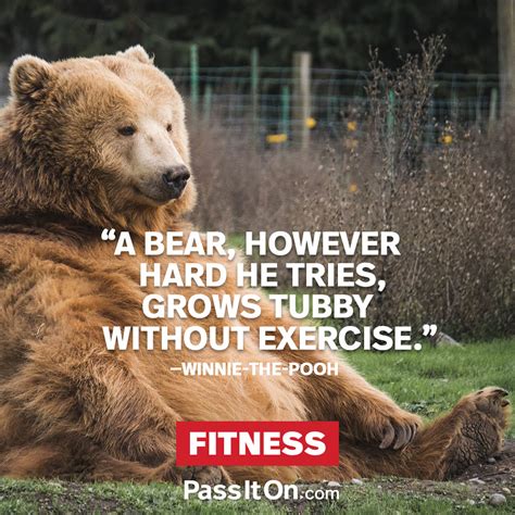 “a Bear However Hard He Tries Grows Tubby Without Exercise” —winnie