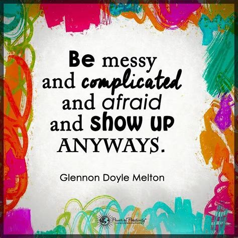 Be Messy And Complicated And Afraid And Show Up Anyways Glennon