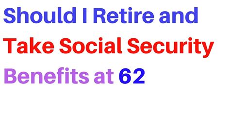 🔴should I Take Social Security Benefits At Age 62 And Retire Early And