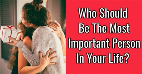 Who Should Be The Most Important Person In Your Life Getfunwith
