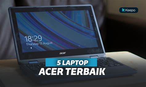 5 Laptop Acer Terbaik Yang Patut Kamu Miliki