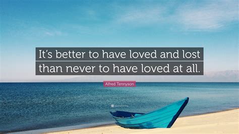 Alfred Tennyson Quote “its Better To Have Loved And Lost Than Never To Have Loved At All”
