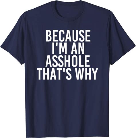 Amazon Com Because I M An Asshole That S Why Shirt Funny Husb Gift