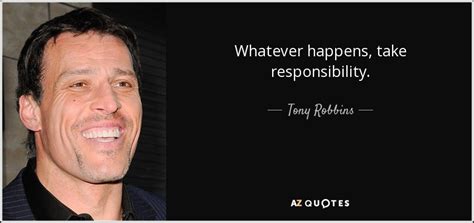 Tony Robbins Quote Whatever Happens Take Responsibility