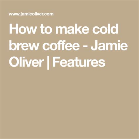 How To Make Cold Brew Coffee Features Jamie Oliver Making Cold Brew Coffee Cold Brew