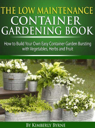 The Low Maintenance Container Gardening Book How To Build Your Own