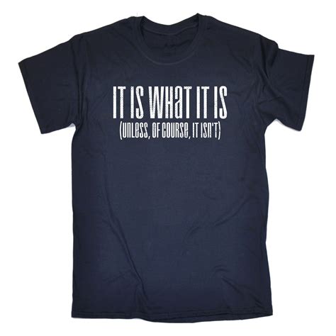 It Is What It Is Unless Of Course It Isnt T Shirt Parody Funny T