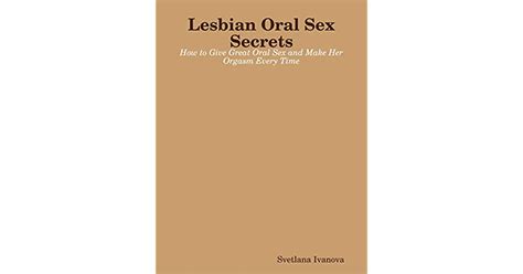 Lesbian Oral Sex Secrets How To Give Great Oral Sex And Make Her Orgasm Every Time By Svetlana