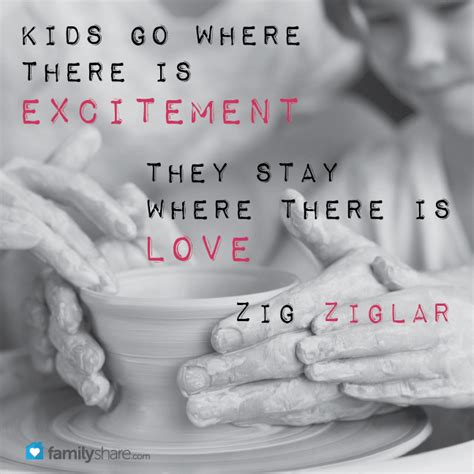 Kids Go Where There Is Excitement They Stay Where There Is Love Zig