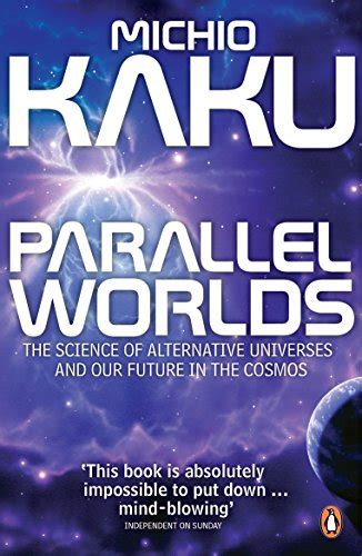 Parallel Worlds The Science Of Alternative Universes And Our Future In