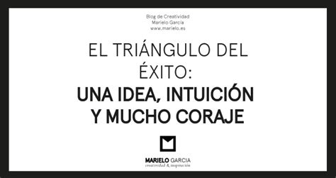 El Triángulo Del éxito Una Idea Intuición Y Mucho Coraje Blog De Creatividad De Marielo García