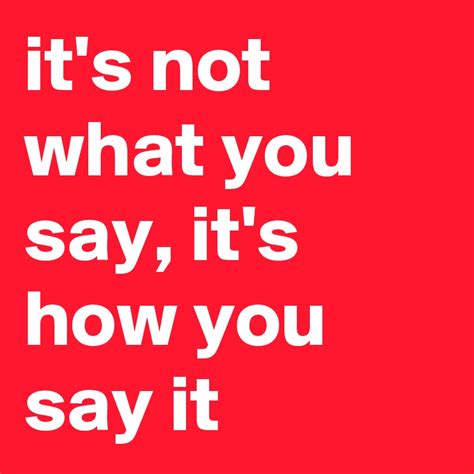 Its Not What You Say Its How You Say It Post By Thewiseguy75 On