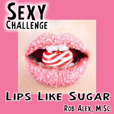 Sexy Challenge Lips Like Sugar By Rob Alex Ebook Barnes And Noble®