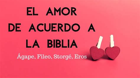 El Amor De Acuerdo A La Biblia Ágape Fileo Storgé Eros Youtube