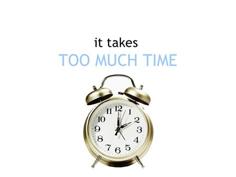 It Takes Too Much Time