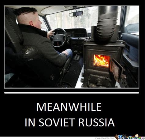 Meanwhile In Soviet Russia By Serkan Meme Center