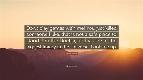 Steven Moffat Quote Dont Play Games With Me You Just