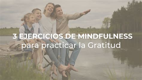 Poderosos Ejercicios De Mindfulness Para Practicar La Gratitud En