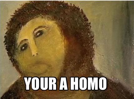 Meme Creator Your A Homo