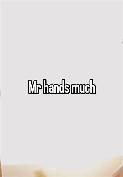 mr hands much