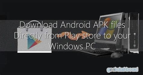 Download Android Apk Files Directly From Play Store To Your Windows Pc