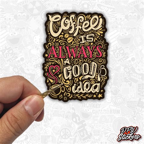 Coffee Is Always A Good Idea Stickers Dfw Stickers