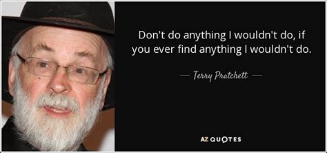 Terry Pratchett Quote Dont Do Anything I Wouldnt Do If You Ever Find