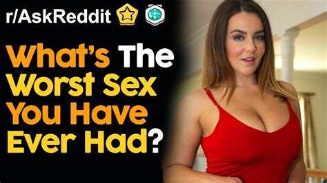 what s the worst sex you ve ever had r askreddit reddit stories youtube