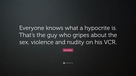 Zig Ziglar Quote “everyone Knows What A Hypocrite Is Thats The Guy