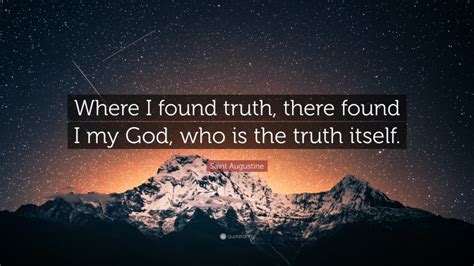 Saint Augustine Quote Where I Found Truth There Found I My God Who