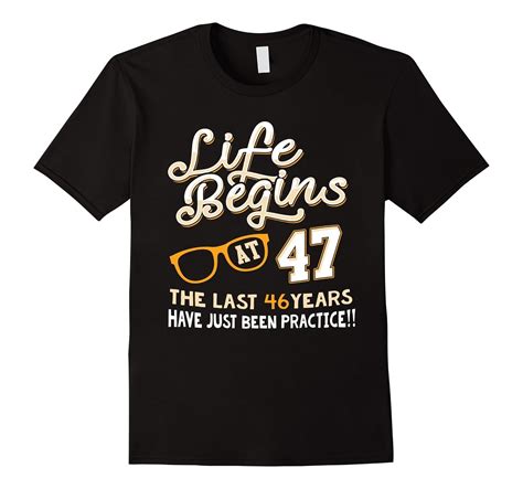 life begins at 47 years old cool 47th birthday t t shirt cl colamaga