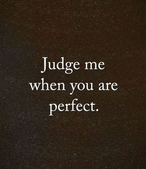 Judge Me When You Are Perfect Pictures Photos And Images For Facebook