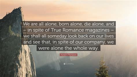 Hunter S Thompson Quote We Are All Alone Born Alone Die Alone And