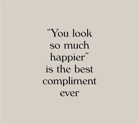 Quotes You Look So Much Happier Is The Best Compliment Ever Tumblr Pics