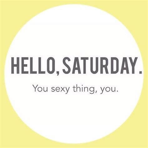 Hello Saturday You Sexy Saturday