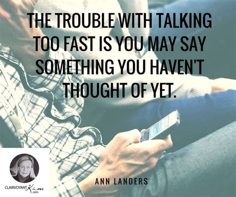 The Trouble With Talking Too Fast Is You May Say Something You Havent