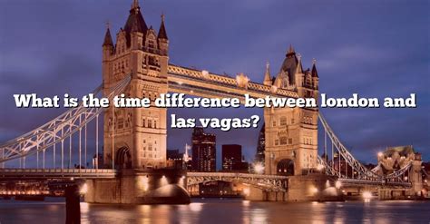 What Is The Time Difference Between London And Las Vagas The Right