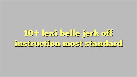 Lexi Belle Jerk Off Instruction Most Standard C Ng L Ph P Lu T