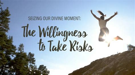Seizing Your Divine Moment The Willingness To Take Risks Training