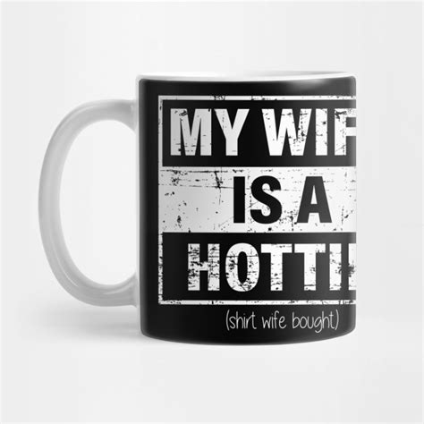 my wife is a hottie funny quotes wife t ideas mug teepublic