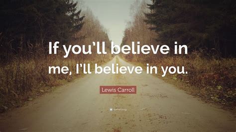 Lewis Carroll Quote If Youll Believe In Me Ill Believe In You